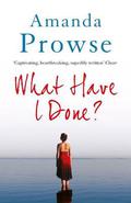 What Have I Done? by Amanda Prowse