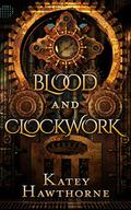 Blood and Clockwork by Katey Hawthorne