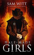Half-Made Girls (Pitchfork County #1) by Sam Witt
