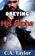 Obeying His Alpha (Obeying His Alpha #1) by C.A. Taylor