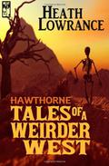 Hawthorne: Tales of a Weirder West (Hawthorne #1) by Heath Lowrance