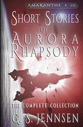 Short Stories of Aurora Rhapsody: The Complete Collection (Amaranthe #10) by G.S. Jennsen