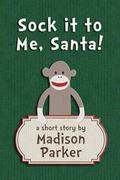 Sock it to Me, Santa! by Madison Parker