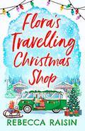 Flora's Travelling Christmas Shop (The Travelling Shops #3) by Rebecca Raisin