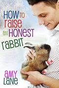 How to Raise an Honest Rabbit by Amy Lane