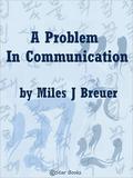 A Problem in Communication by Miles John Breuer