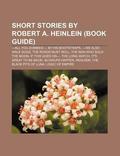 Short Stories by Robert A. Heinlein (Book Guide): -All You Zombies-, by His Bootstraps, -We Also Walk Dogs, the Roads Must Roll by Books LLC