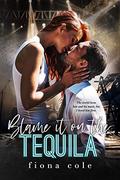 Blame It on the Tequila (Blame it on the Alcohol #2) by Fiona Cole