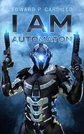 I Am Automaton (I Am Automaton #1) by Edward P. Cardillo
