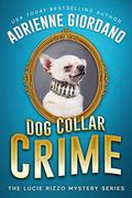 Dog Collar Crime: A Crime Caper Cozy Animal Mystery (A Lucie Rizzo Mystery #1) by Adrienne Giordano