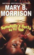 Somebody's Gotta Be on Top by Mary B. Morrison