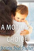 A Mother's Choice by Kristin Noel Fischer