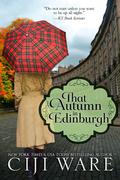 That Autumn in Edinburgh (Four Seasons Quartet #2) by Ciji Ware