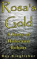 Rosa's Gold - A Story of Holocaust Echoes by Ray Kingfisher