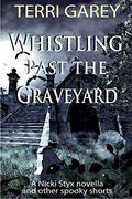 Whistling Past the Graveyard (Nicki Styx #4.5) by Terri Garey