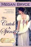 To Catch A Spinster (The Reluctant Bride Collection #1) by Megan Bryce