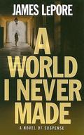 A World I Never Made by James LePore