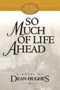 So Much of Life Ahead (Hearts of the Children #5) by Dean Hughes