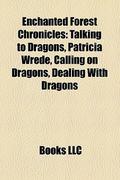 Enchanted Forest Chronicles: Talking to Dragons, Patricia Wrede, Calling on Dragons, Dealing With Dragons by Books LLC