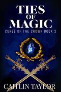 Ties of Magic (Curse of the Crown #2) by Caitlin Taylor