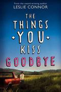The Things You Kiss Goodbye by Leslie Connor