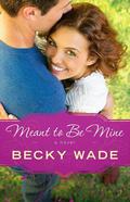 Meant to be Mine by Becky Wade