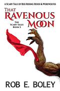 That Ravenous Moon: Red Riding Hood & Werewolves (Scary Tales #3) by Rob E. Boley
