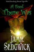 A Fool There Was (Hank Mossberg, Private Ogre #4) by Jamie Sedgwick