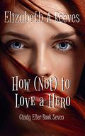 How [Not] to Love a Hero by Elizabeth A. Reeves