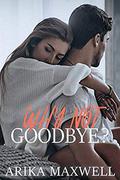 WHY NOT GOODBYE? by Arika Maxwell