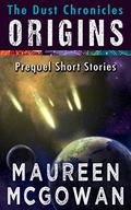 The Dust Chronicles Origins: Prequel Short Stories by Maureen McGowan