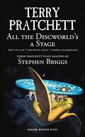 All the Discworld's a Stage: Unseen Academicals, Feet of Clay and The Rince Cycle by Stephen Briggs