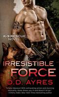 Irresistible Force (K-9 Rescue #1) by D.D. Ayres
