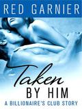 Taken by Him (The Billionaire's Club #2) by Red Garnier