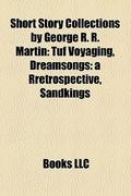 Short Story Collections by George R. R. Martin: Tuf Voyaging, Dreamsongs: a Rretrospective, Sandkings by Books LLC