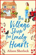 The Village Shop for Lonely Hearts: The perfect feel-good read for 2021 (Riverside Lane #1) by Alison Sherlock
