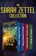 The Sarah Zettel Collection: Playing God / Reclamation / The Quiet Invasion / Fool's War by Sarah Zettel