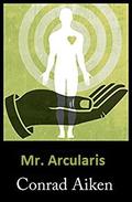 Mr. Arcularis by Conrad Aiken