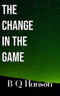 The Change in the Game by B.Q. Hanson