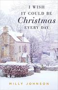 I Wish It Could Be Christmas Every Day by Milly Johnson