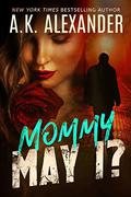 Mommy, May I? by A.K. Alexander