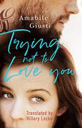 Trying Not To Love You (Tentare di non amarti #1) by Amabile Giusti