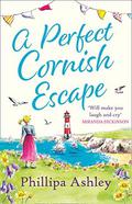 A Perfect Cornish Escape: The perfect uplifting, heartwarming new book to escape with this summer by Phillipa Ashley