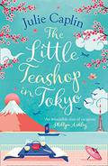 The Little Teashop in Tokyo: A feel-good, romantic comedy to make you smile and fall in love! (Romantic Escapes #6) by Julie Caplin