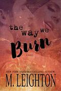 The Way We Burn: A Standalone Romance...With A Twist by Michelle Leighton