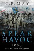 Spear Havoc: 1066 - Alternative Histories by C.R. May