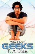 Why I Love Geeks by T.A. Chase