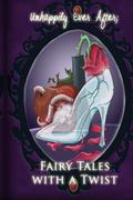 Unhappily Ever After: Fairy Tales with a Twist by Melissa Ringsted