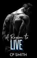 A Reason To Live (Reason #3) by C.P. Smith