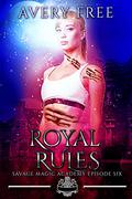 Royal Rules (Savage Magic Academy #6) by Avery Free